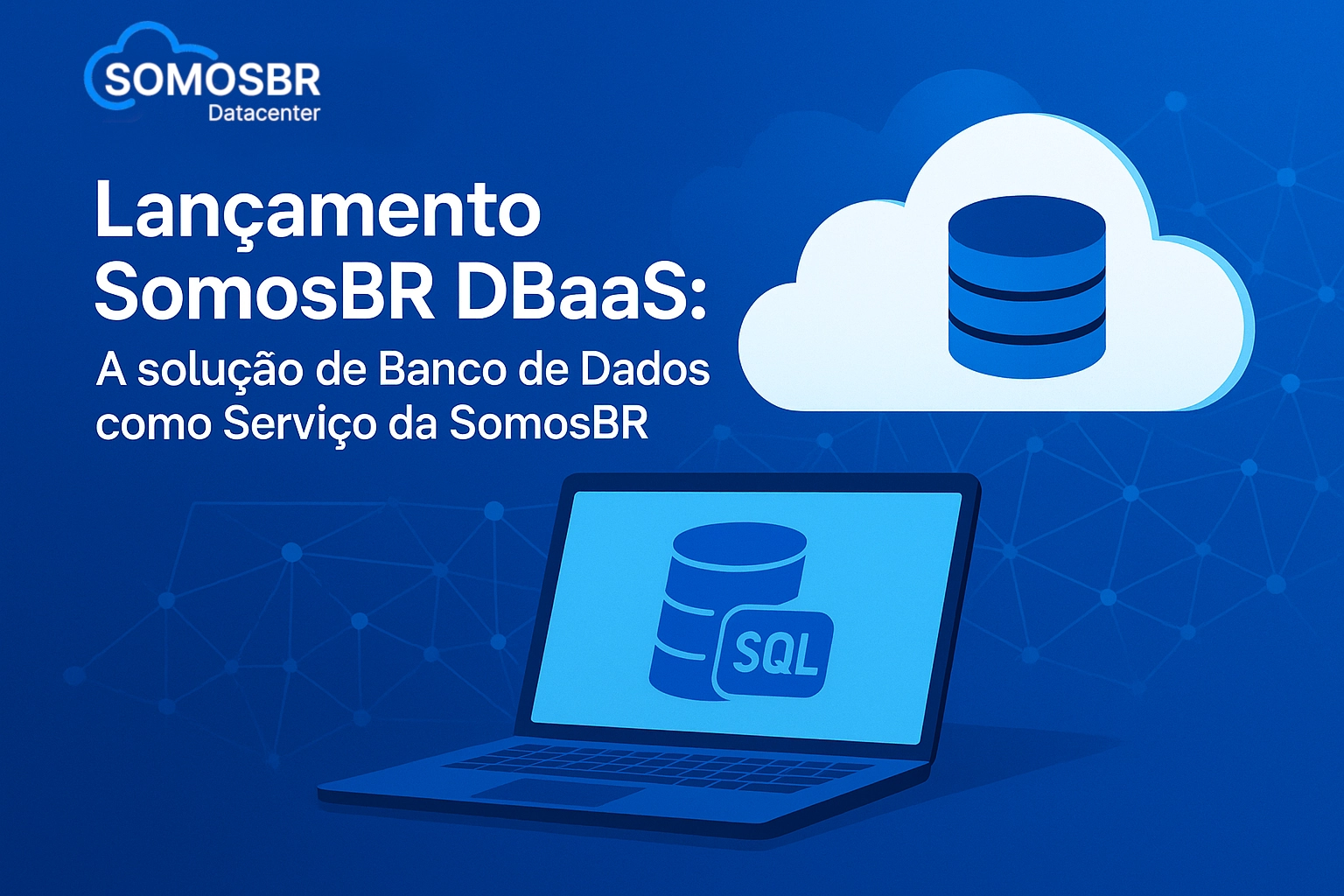 Lançamento SomosBR DBaaS: A solução de Banco de Dados como Serviço da SomosBR